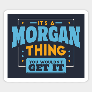 It's a Morgan Thing, You Wouldn't Get It // Morgan Family Last Name Magnet